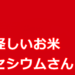 怪しいお米セシウムさん